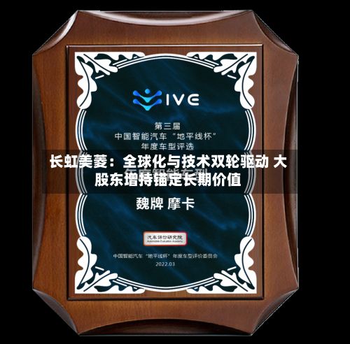 长虹美菱:全球化与技术双轮驱动 大股东增持锚定长期价值-第2张图片