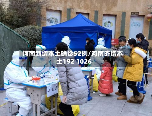 河南新增本土确诊52例/河南昨增本土192 1026