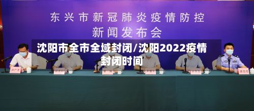 沈阳市全市全域封闭/沈阳2022疫情封闭时间-第2张图片