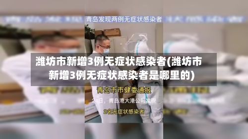 潍坊市新增3例无症状感染者(潍坊市新增3例无症状感染者是哪里的)-第2张图片