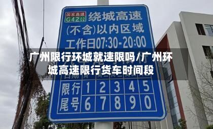 广州限行环城就速限吗/广州环城高速限行货车时间段