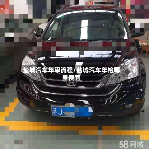盐城汽车年审流程/盐城汽车年检哪里便宜-第2张图片