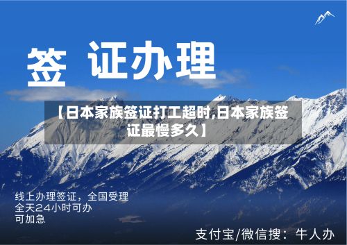 【日本家族签证打工超时,日本家族签证最慢多久】