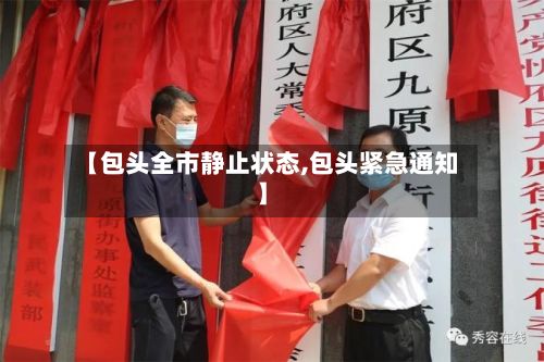 【包头全市静止状态,包头紧急通知】-第2张图片