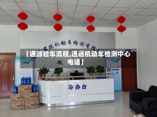 【通源验车流程,通远机动车检测中心电话】-第2张图片