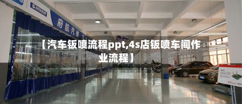 【汽车钣喷流程ppt,4s店钣喷车间作业流程】-第3张图片