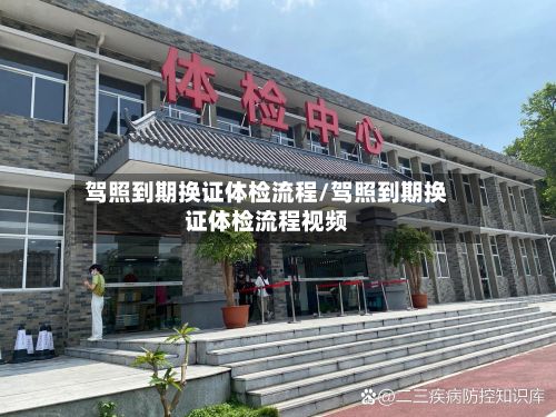 驾照到期换证体检流程/驾照到期换证体检流程视频