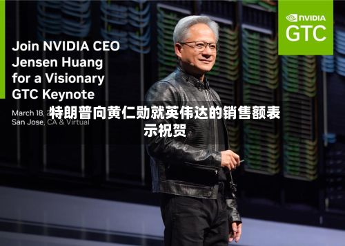 特朗普向黄仁勋就英伟达的销售额表示祝贺-第3张图片