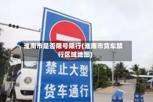 淮南市是否限号限行(淮南市货车禁行区域地图)
