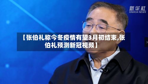 【张伯礼称今冬疫情有望3月初结束,张伯礼预测新冠视频】