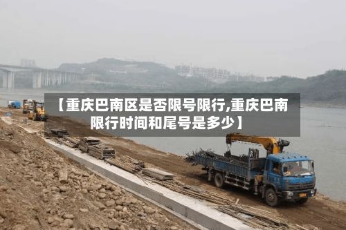 【重庆巴南区是否限号限行,重庆巴南限行时间和尾号是多少】-第2张图片