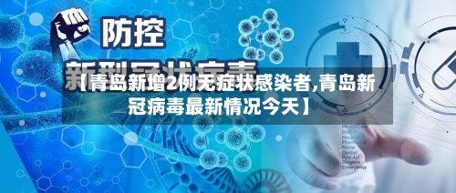 【青岛新增2例无症状感染者,青岛新冠病毒最新情况今天】-第2张图片