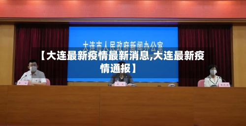 【大连最新疫情最新消息,大连最新疫情通报】
