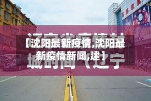 【沈阳最新疫情,沈阳最新疫情新闻,建】