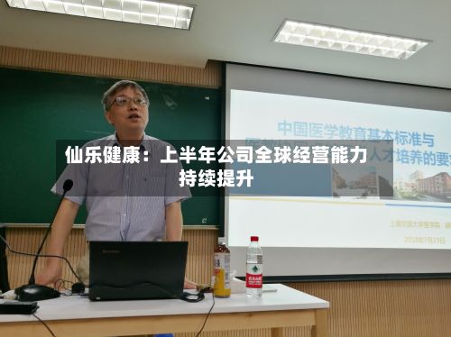 仙乐健康:上半年公司全球经营能力持续提升-第3张图片