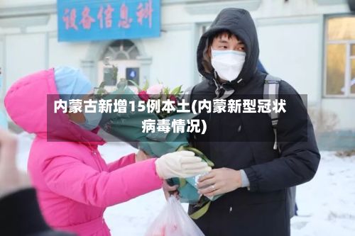 内蒙古新增15例本土(内蒙新型冠状病毒情况)-第2张图片