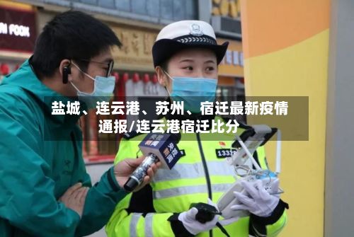 盐城	、连云港、苏州、宿迁最新疫情通报/连云港宿迁比分-第2张图片