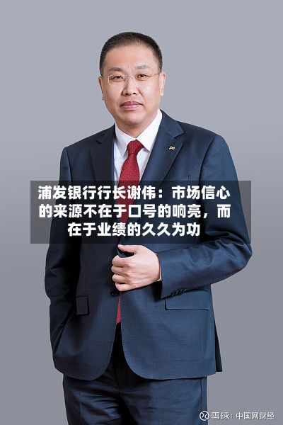 浦发银行行长谢伟：市场信心的来源不在于口号的响亮，而在于业绩的久久为功