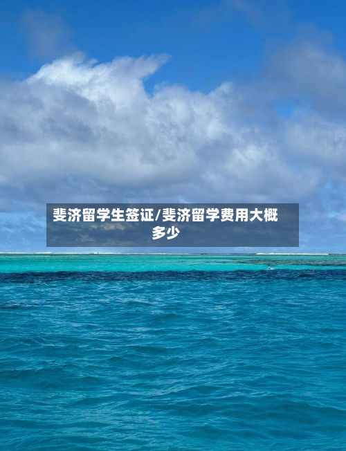 斐济留学生签证/斐济留学费用大概多少-第2张图片