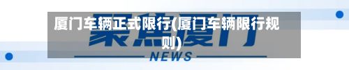 厦门车辆正式限行(厦门车辆限行规则)