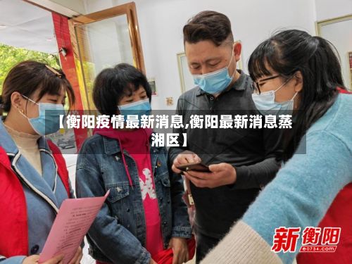 【衡阳疫情最新消息,衡阳最新消息蒸湘区】