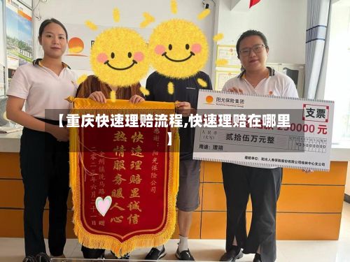【重庆快速理赔流程,快速理赔在哪里】-第2张图片