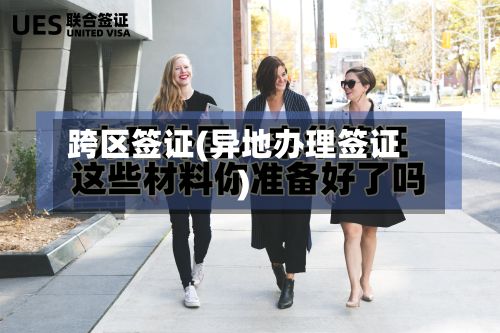 跨区签证(异地办理签证)-第2张图片