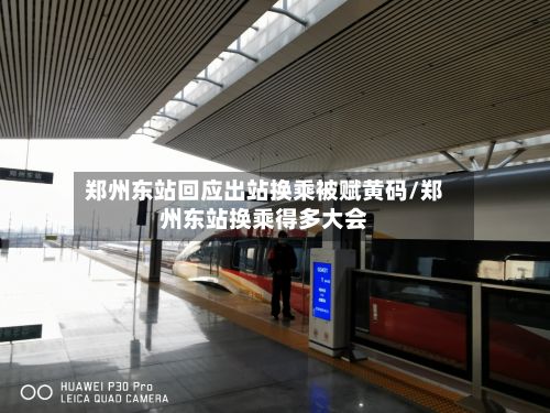 郑州东站回应出站换乘被赋黄码/郑州东站换乘得多大会-第2张图片