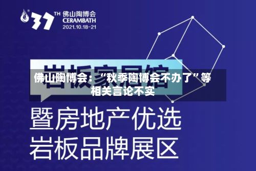 佛山陶博会：“秋季陶博会不办了	”等相关言论不实-第2张图片