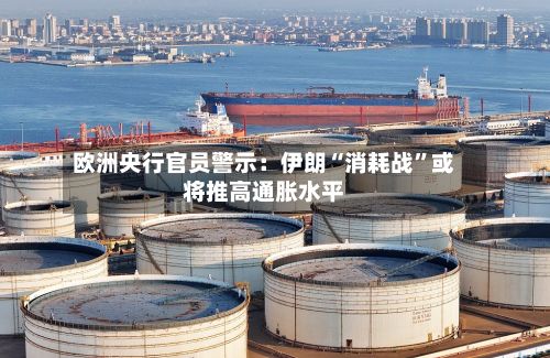 欧洲央行官员警示：伊朗“消耗战”或将推高通胀水平