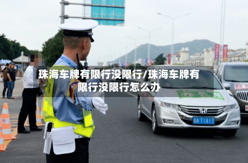 珠海车牌有限行没限行/珠海车牌有限行没限行怎么办
