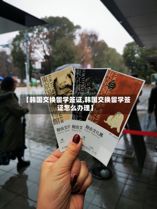 【韩国交换留学签证,韩国交换留学签证怎么办理】-第3张图片