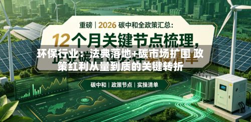 环保行业:法典落地+碳市场扩围 政策红利从量到质的关键转折