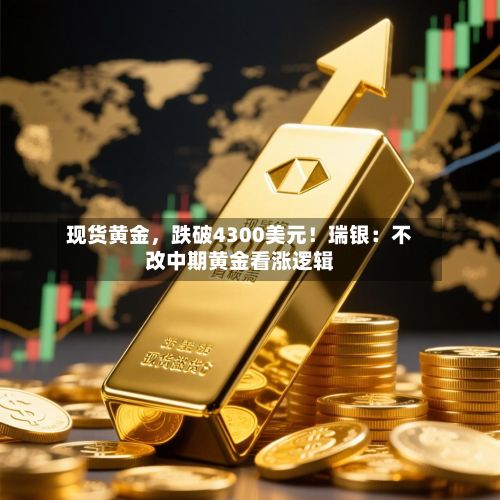 现货黄金，跌破4300美元！瑞银：不改中期黄金看涨逻辑-第2张图片