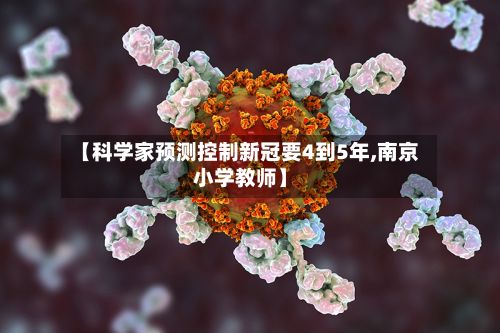 【科学家预测控制新冠要4到5年,南京小学教师】