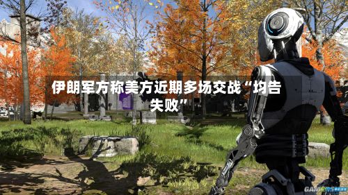 伊朗军方称美方近期多场交战“均告失败”-第2张图片