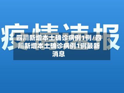 四川新增本土确诊病例1例/四川新增本土确诊病例1例最新消息
