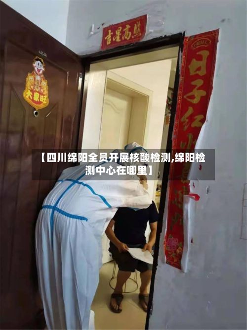 【四川绵阳全员开展核酸检测,绵阳检测中心在哪里】-第3张图片