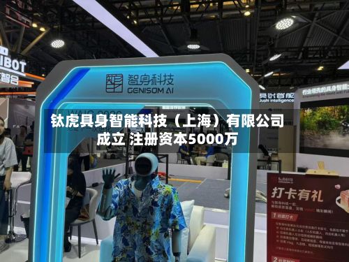 钛虎具身智能科技（上海）有限公司成立 注册资本5000万