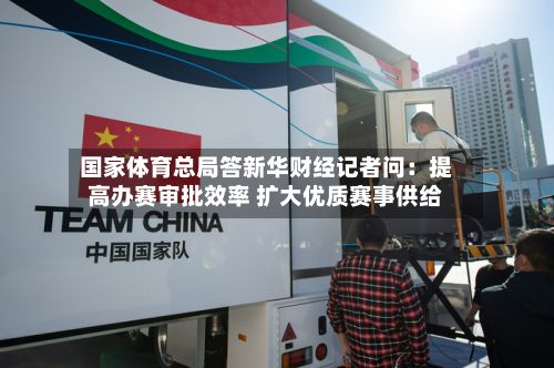 国家体育总局答新华财经记者问:提高办赛审批效率 扩大优质赛事供给-第3张图片