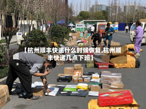 【杭州顺丰快递什么时候恢复,杭州顺丰快递几点下班】-第3张图片