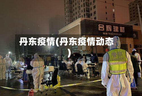丹东疫情(丹东疫情动态)-第2张图片