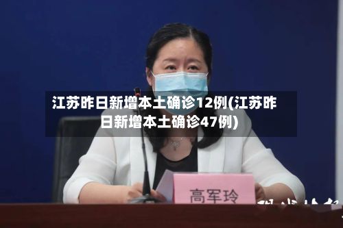 江苏昨日新增本土确诊12例(江苏昨日新增本土确诊47例)