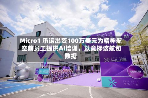 Micro1 承诺出资100万美元为精神航空前员工提供AI培训，以竞标该航司数据