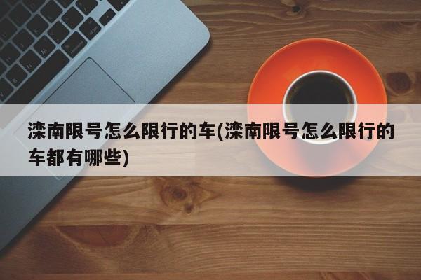 滦南限号怎么限行的车(滦南限号怎么限行的车都有哪些)
