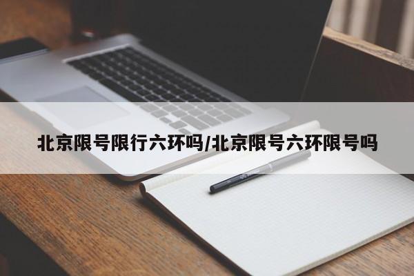 北京限号限行六环吗/北京限号六环限号吗