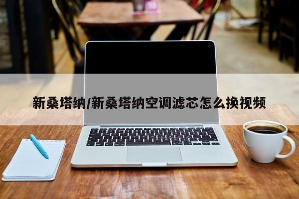 新桑塔纳/新桑塔纳空调滤芯怎么换视频