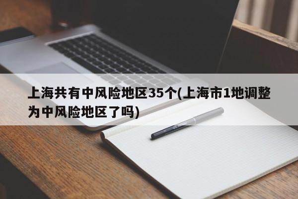 上海共有中风险地区35个(上海市1地调整为中风险地区了吗)