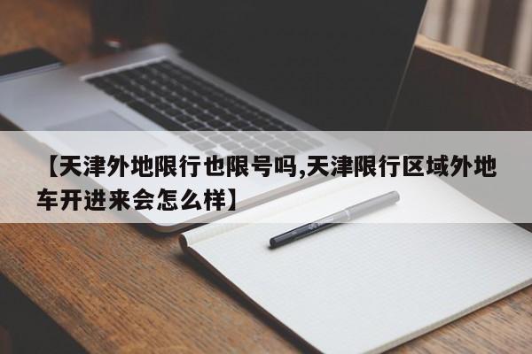 【天津外地限行也限号吗,天津限行区域外地车开进来会怎么样】