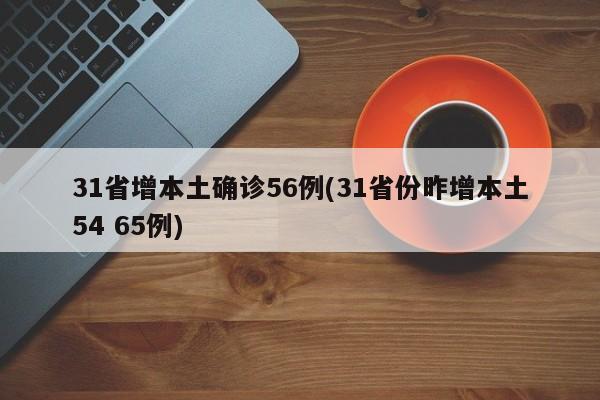 31省增本土确诊56例(31省份昨增本土54 65例)